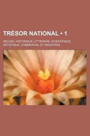 Cover of Tresor National (1); Recueil Historique, Litteraire, Scientifique, Artistique, Commercial Et Industriel