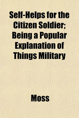 Book cover for Self-Helps for the Citizen Soldier; Being a Popular Explanation of Things Military