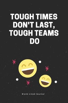 Book cover for Tough Times Don't Last, Tough Teams Do. Blank Lined Journal