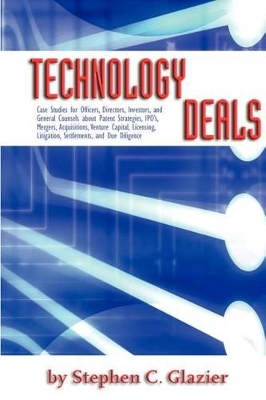 Book cover for Technology Deals, Case Studies for Officers, Directors, Investors, and General Counsels about IPO's, Mergers, Acquisitions, Venture Capital, Licensing, Litigation, Settlements, Due Diligence and Patent Strategies