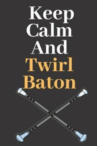 Cover of Keep Calm and Twirl Baton