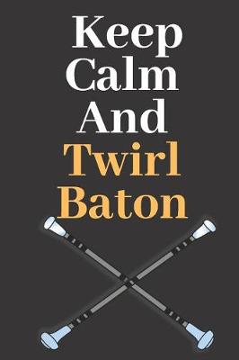 Book cover for Keep Calm and Twirl Baton