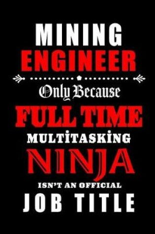 Cover of Mining Engineer-Only Because Full Time Multitasking Ninja Isn't An Official Job Title