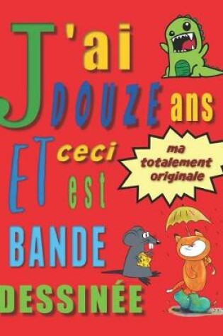 Cover of J'ai douze ans et ceci est ma totalement originale bande dessinée