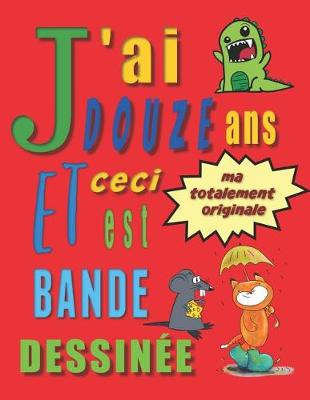 Book cover for J'ai douze ans et ceci est ma totalement originale bande dessinée