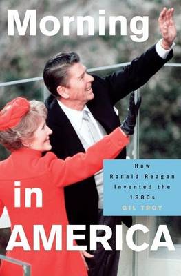 Book cover for Morning in America: How Ronald Reagan Invented the 1980's