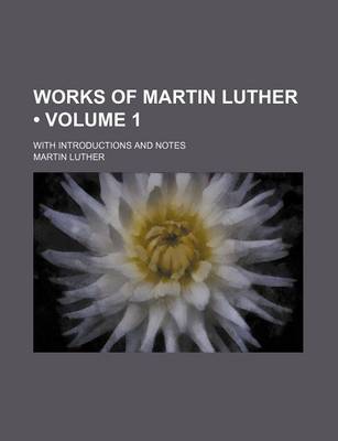 Book cover for Works of Martin Luther (Volume 1); With Introductions and Notes