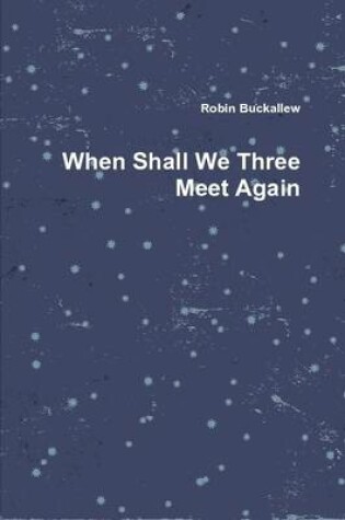 Cover of When Shall We Three Meet Again