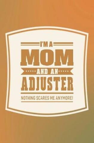 Cover of I'm A Mom And An Adjuster Nothing Scares Me Anymore!