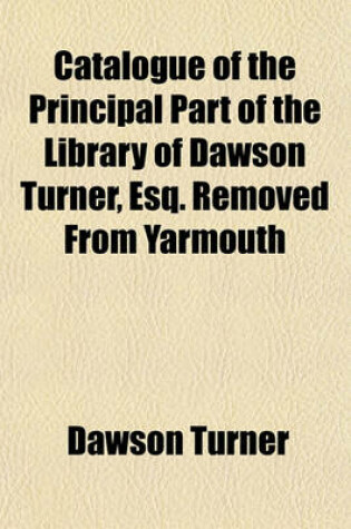 Cover of Catalogue of the Principal Part of the Library of Dawson Turner, Esq. Removed from Yarmouth