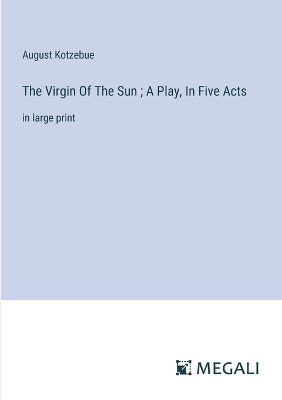 Book cover for The Virgin Of The Sun; A Play, In Five Acts