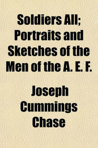 Cover of Soldiers All; Portraits and Sketches of the Men of the A. E. F.