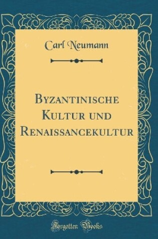 Cover of Byzantinische Kultur und Renaissancekultur (Classic Reprint)