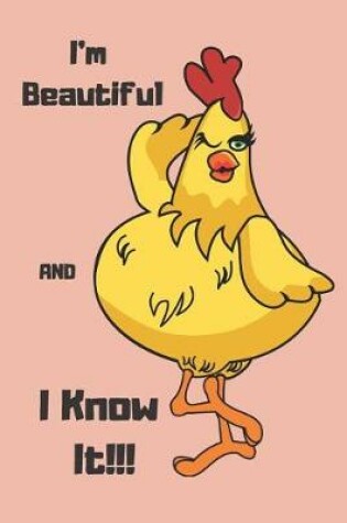 Cover of I'm Beautiful and I Know It!! Chicken Blank Lined Journal Notebook