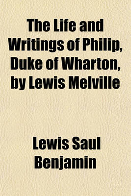 Book cover for The Life and Writings of Philip, Duke of Wharton, by Lewis Melville