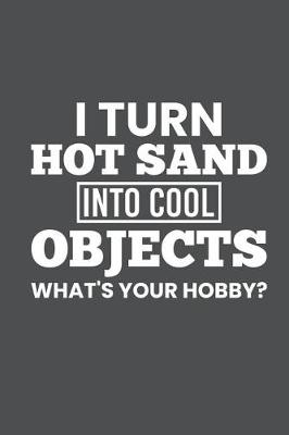 Book cover for I Turn Hot Sand Into Cool Objects What's Your Hobby