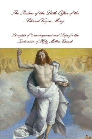 Cover of The Psalms of the Little Office of the Blessed Virgin Mary: Encouragement and Hope for the Restoration of Holy Mother Church