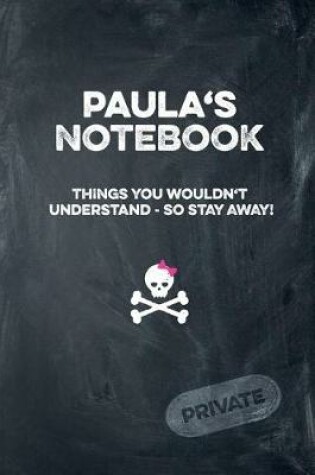 Cover of Paula's Notebook Things You Wouldn't Understand So Stay Away! Private