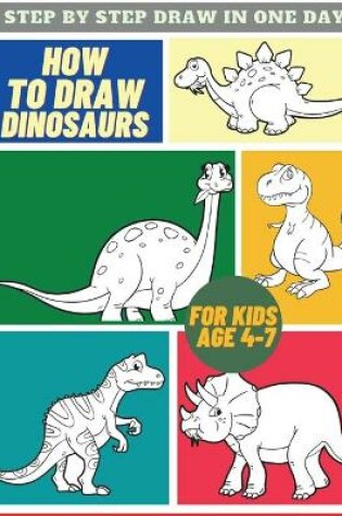 Cover of How To Draw Dinosaurs For Kids Age 4-7