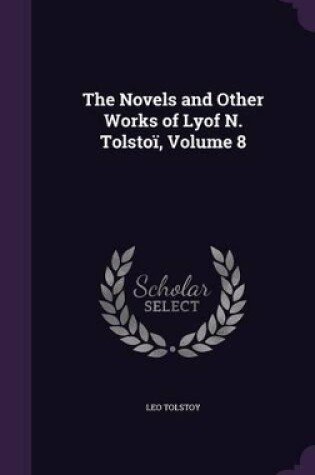 Cover of The Novels and Other Works of Lyof N. Tolstoï, Volume 8