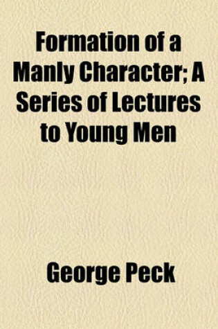 Cover of Formation of a Manly Character; A Series of Lectures to Young Men