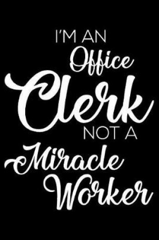 Cover of I'm an Officer Clerk Not a Miracle Worker