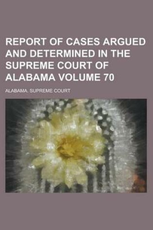 Cover of Report of Cases Argued and Determined in the Supreme Court of Alabama Volume 70