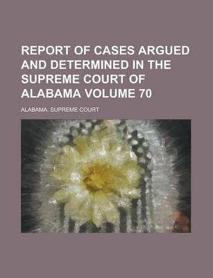 Book cover for Report of Cases Argued and Determined in the Supreme Court of Alabama Volume 70