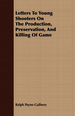 Book cover for Letters To Young Shooters On The Production, Preservation, And Killing Of Game