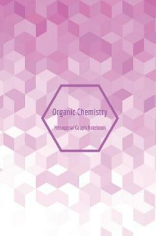 Cover of Organic Chemistry Hexagonal Graph Notebook