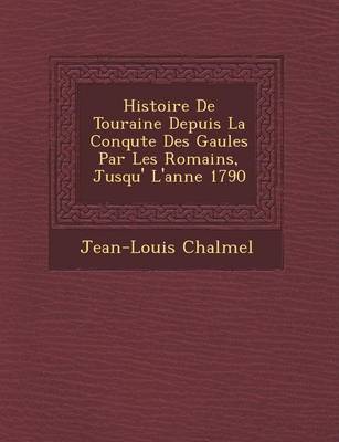 Book cover for Histoire de Touraine Depuis La Conqu Te Des Gaules Par Les Romains, Jusqu' L'Ann E 1790