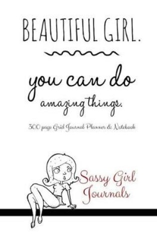 Cover of Sassy Girl Journals - Beautiful Girl You Can Do Amazing Things