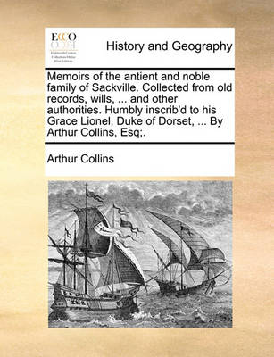 Book cover for Memoirs of the Antient and Noble Family of Sackville. Collected from Old Records, Wills, ... and Other Authorities. Humbly Inscrib'd to His Grace Lionel, Duke of Dorset, ... by Arthur Collins, Esq;.