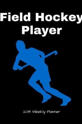 Cover of Field Hockey Player 2019 Weekly Planner