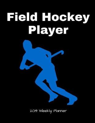 Book cover for Field Hockey Player 2019 Weekly Planner