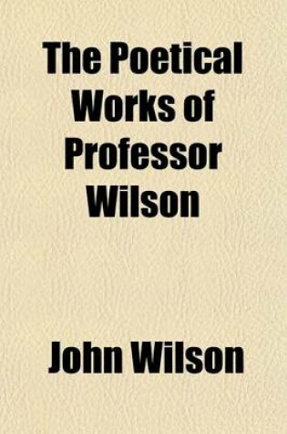 Cover of The Poetical Works of Professor Wilson