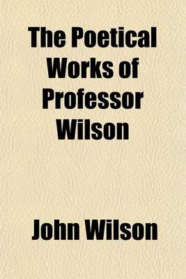 Book cover for The Poetical Works of Professor Wilson