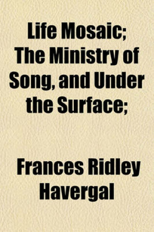 Cover of Life Mosaic; The Ministry of Song, and Under the Surface;