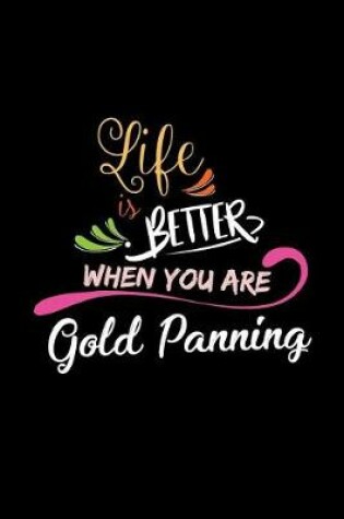 Cover of Life Is Better When You Are Gold Panning