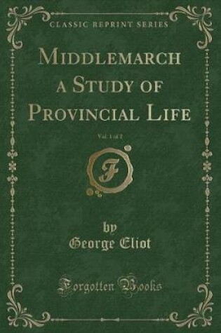 Cover of Middlemarch a Study of Provincial Life, Vol. 1 of 2 (Classic Reprint)