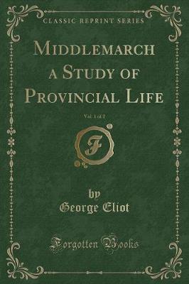 Book cover for Middlemarch a Study of Provincial Life, Vol. 1 of 2 (Classic Reprint)