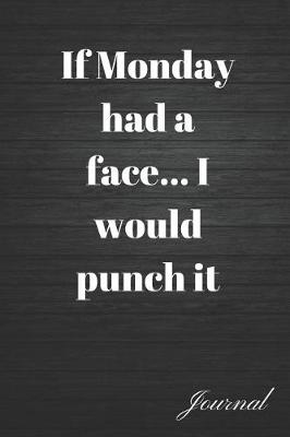 Book cover for If Monday Had a Face... I Would Punch It Journal