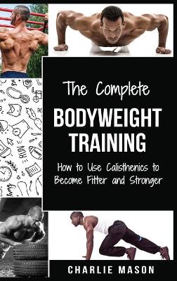 Book cover for The Complete Bodyweight Training (bodyweight strength training anatomy bodyweight scales bodyweight training bodyweight exercises bodyweight workout)