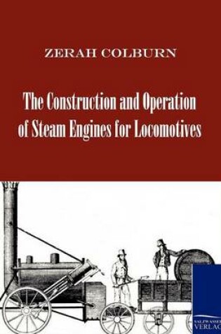 Cover of The Construction and Operation of Steam Engines for Locomotives