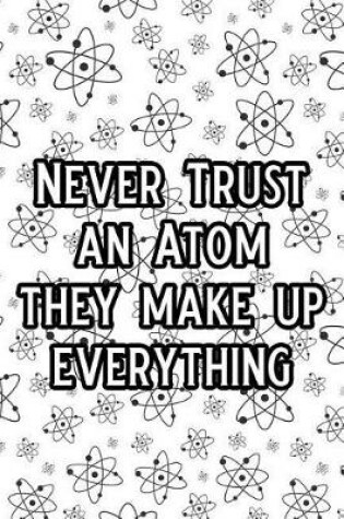 Cover of Never Trust an Atom They Make Up Everything