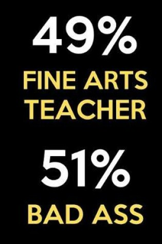 Cover of 49 Percent Fine Arts Teacher 51 Percent Bad Ass