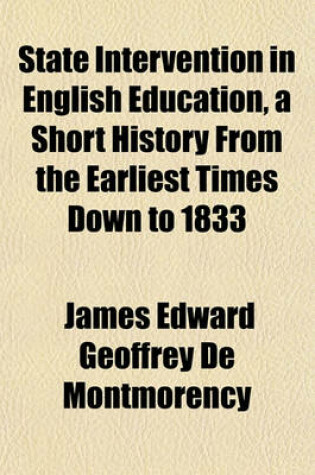 Cover of State Intervention in English Education, a Short History from the Earliest Times Down to 1833