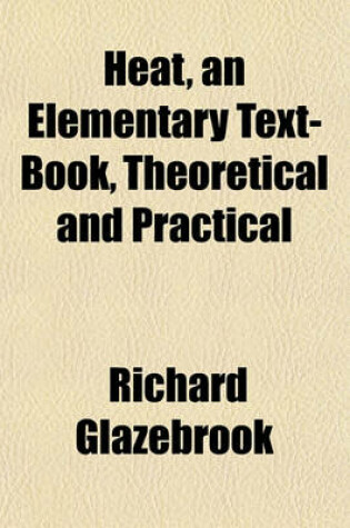 Cover of Heat, an Elementary Text-Book, Theoretical and Practical