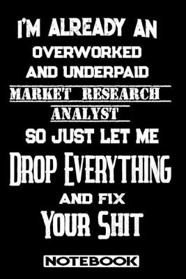 Book cover for I'm Already An Overworked And Underpaid Market Research Analyst. So Just Let Me Drop Everything And Fix Your Shit!