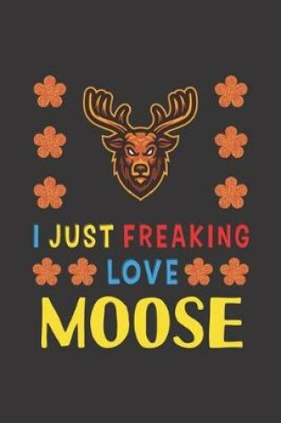 Cover of I Just Freaking Love Moose